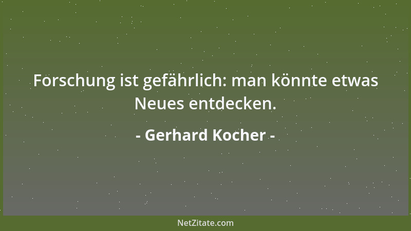Gerhard Kocher - Forschung ist gefährlich: man könnte etwas Neues entdecken....