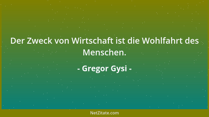Gregor Gysi - Der Zweck von Wirtschaft ist die Wohlfahrt des Menschen....