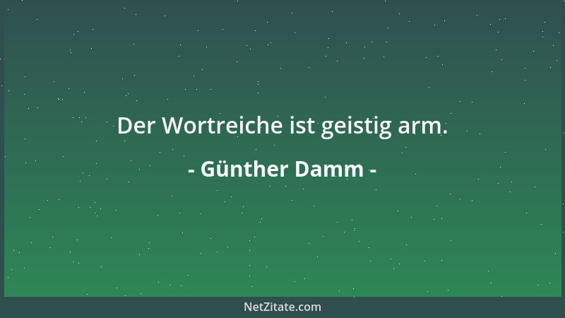 Günther Damm - Der Wortreiche ist geistig arm....