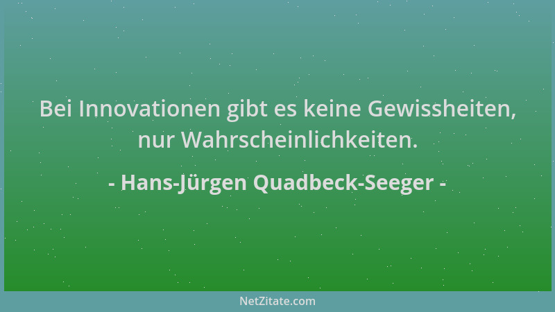 Hans-Jürgen Quadbeck-Seeger - Bei Innovationen gibt es keine Gewissheiten, nur Wahrscheinlichkeiten....