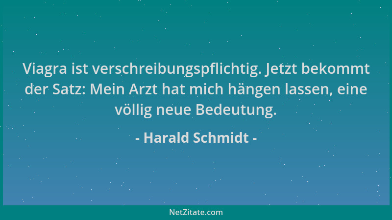 Harald Schmidt - Viagra ist verschreibungspflichtig. Jetzt bekommt der Satz: Mein Arzt hat mich hängen lassen, eine völlig...