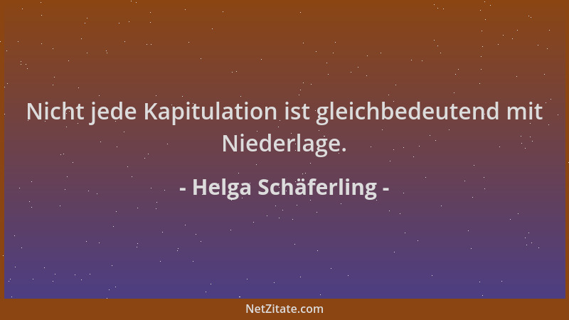 Helga Schäferling - Nicht jede Kapitulation ist gleichbedeutend mit Niederlage....