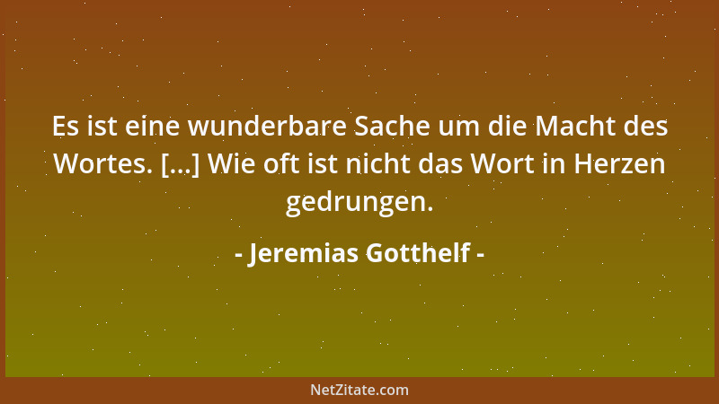 Jeremias Gotthelf - Es ist eine wunderbare Sache um die Macht des Wortes. [...] Wie oft ist nicht das Wort in Herzen gedrun...