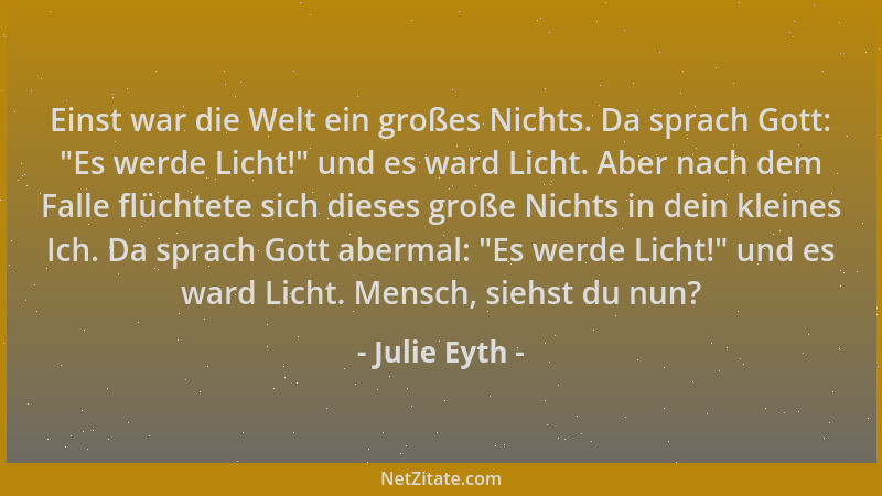 Julie Eyth - Einst war die Welt ein großes Nichts. Da sprach Gott:  "Es werde Licht! " und es ward Licht. Aber nach dem Falle...