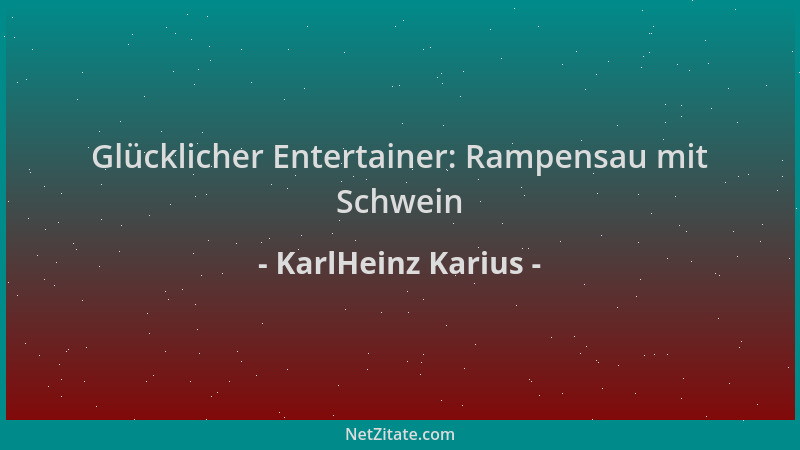 KarlHeinz Karius - Glücklicher Entertainer: Rampensau mit Schwein...
