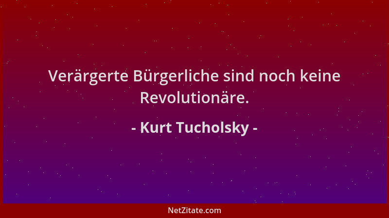 Kurt Tucholsky - Verärgerte Bürgerliche sind noch keine Revolutionäre....