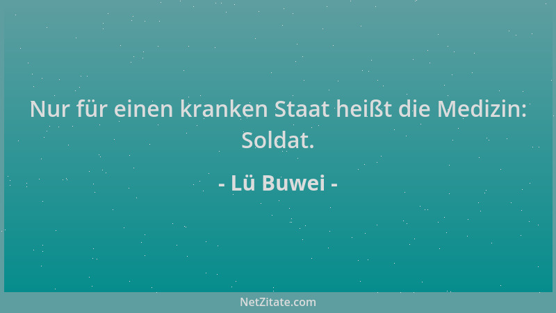 Lü Buwei - Nur für einen kranken Staat heißt die Medizin: Soldat....