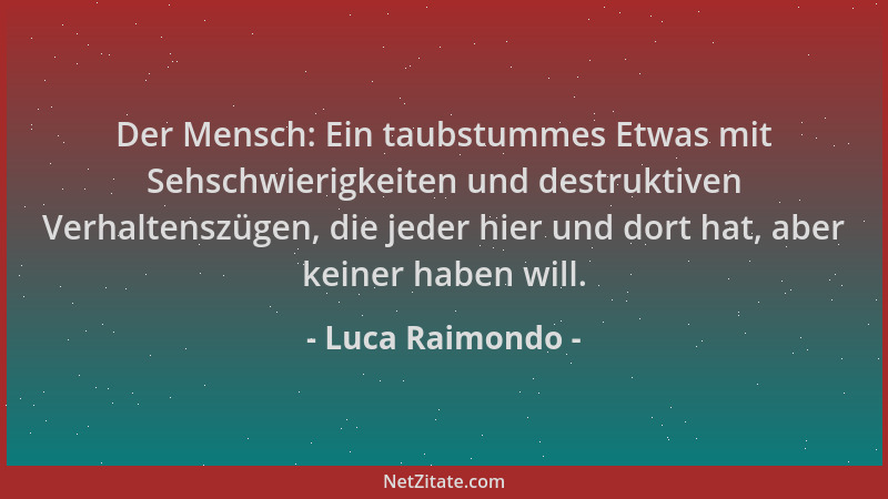 Luca Raimondo - Der Mensch: Ein taubstummes Etwas mit Sehschwierigkeiten und destruktiven Verhaltenszügen, die jeder hier u...