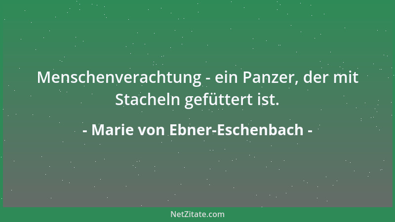 Marie von Ebner-Eschenbach - Menschenverachtung - ein Panzer, der mit Stacheln gefüttert ist....