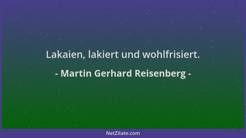 Martin Gerhard Reisenberg - Lakaien, lakiert und wohlfrisiert....