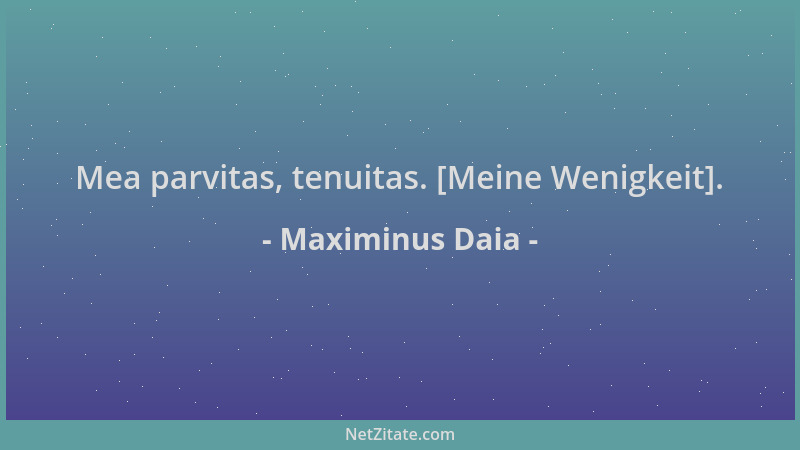 Maximinus Daia - Mea parvitas, tenuitas. [Meine Wenigkeit]....