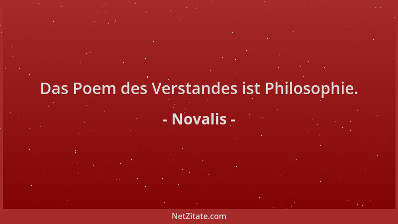 Novalis - Das Poem des Verstandes ist Philosophie....