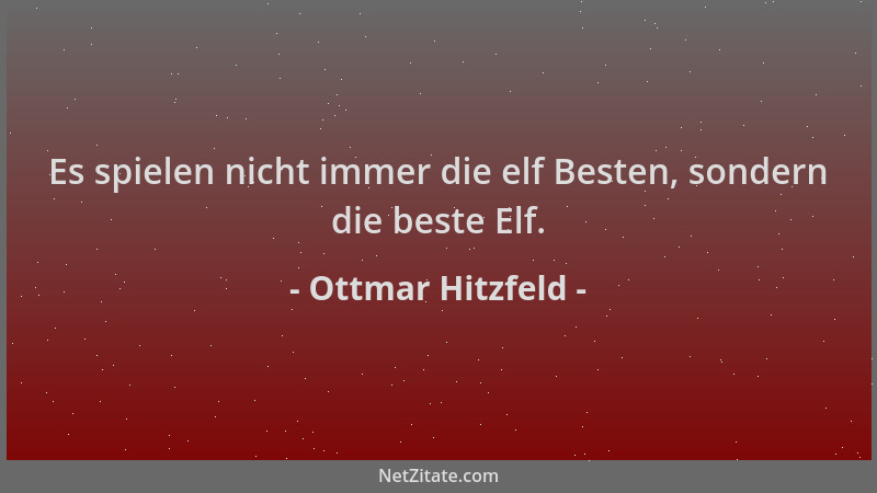 Ottmar Hitzfeld - Es spielen nicht immer die elf Besten, sondern die beste Elf....
