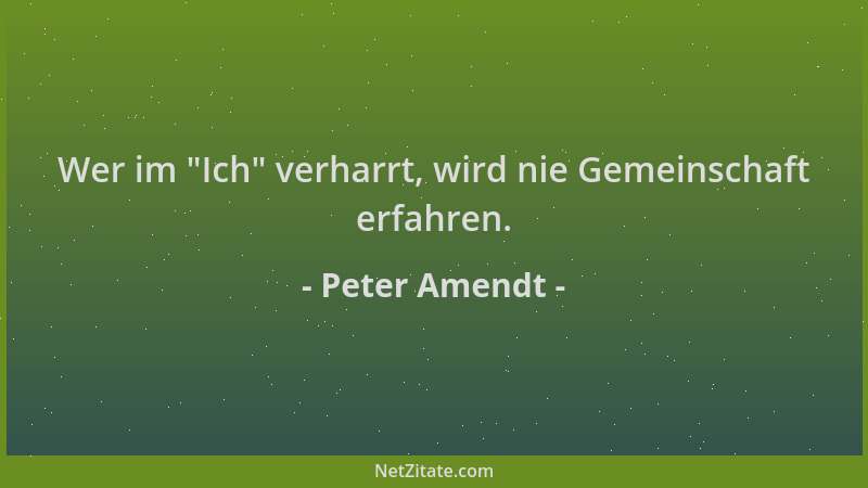 Peter Amendt - Wer im  "Ich " verharrt, wird nie Gemeinschaft erfahren....