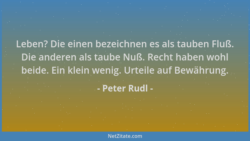 Peter Rudl - Leben? Die einen bezeichnen es als tauben Fluß. Die anderen als taube Nuß. Recht haben wohl beide. Ein klein w...