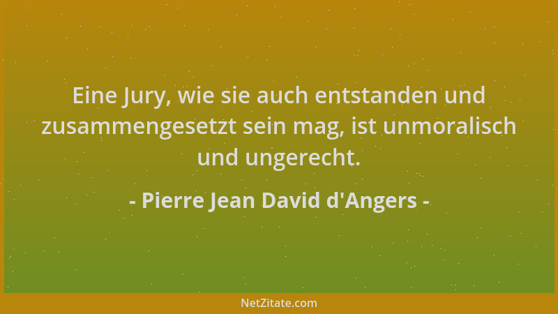 Pierre Jean David d'Angers - Eine Jury, wie sie auch entstanden und zusammengesetzt sein mag, ist unmoralisch und unger...