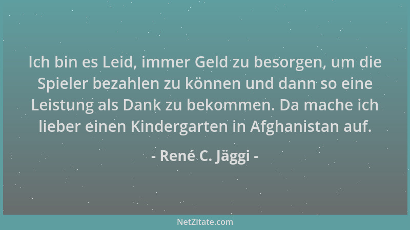 René C. Jäggi - Ich bin es Leid, immer Geld zu besorgen, um die Spieler bezahlen zu können und dann so eine Leistung als Da...