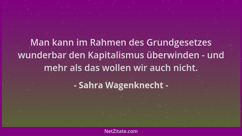 Sahra Wagenknecht - Man kann im Rahmen des Grundgesetzes wunderbar den Kapitalismus überwinden - und mehr als das wollen wi...