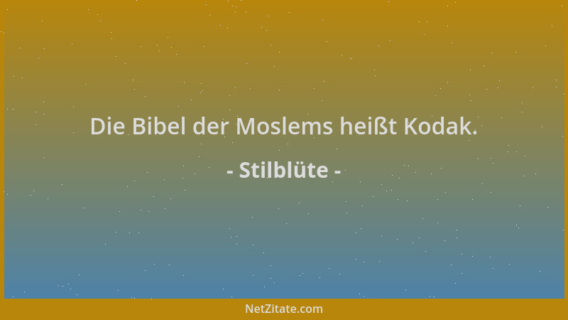 Stilblüte - Die Bibel der Moslems heißt Kodak....