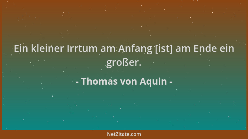 Thomas von Aquin - Ein kleiner Irrtum am Anfang [ist] am Ende ein großer....