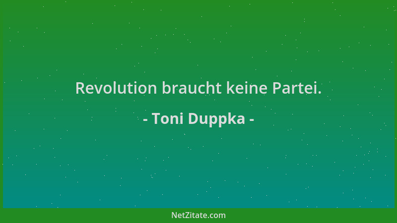 Toni Duppka - Revolution braucht keine Partei....
