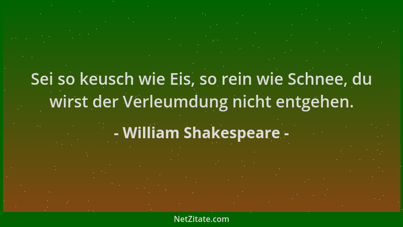 William Shakespeare - Sei so keusch wie Eis, so rein wie Schnee, du wirst der Verleumdung nicht entgehen....