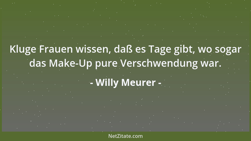 Willy Meurer - Kluge Frauen wissen, daß es Tage gibt, wo sogar das Make-Up pure Verschwendung war....