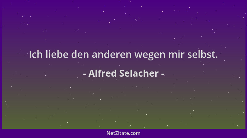Alfred Selacher - Ich liebe den anderen wegen mir selbst....