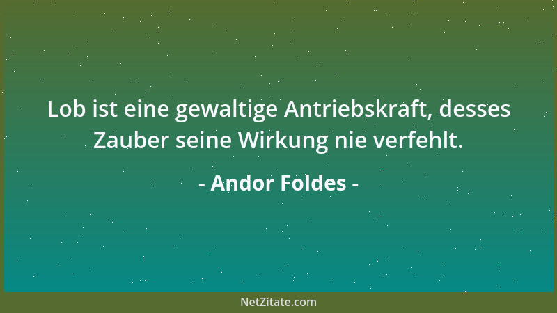 Andor Foldes - Lob ist eine gewaltige Antriebskraft, desses Zauber seine Wirkung nie verfehlt....