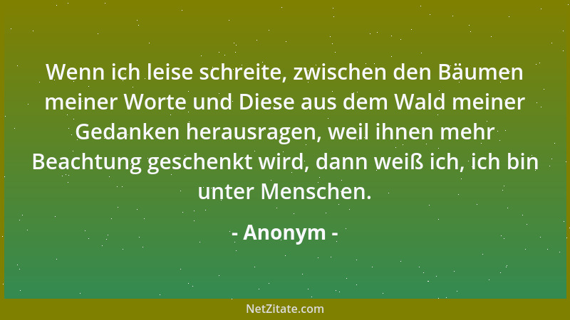 Anonym - Wenn ich leise schreite, zwischen den Bäumen meiner Worte und Diese aus dem Wald meiner Gedanken herausragen, weil...