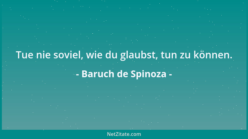 Baruch de Spinoza - Tue nie soviel, wie du glaubst, tun zu können....