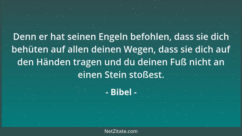 Bibel - Denn er hat seinen Engeln befohlen, dass sie dich behüten auf allen deinen Wegen, dass sie dich auf den Händen trag...