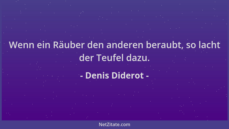 Denis Diderot - Wenn ein Räuber den anderen beraubt, so lacht der Teufel dazu....