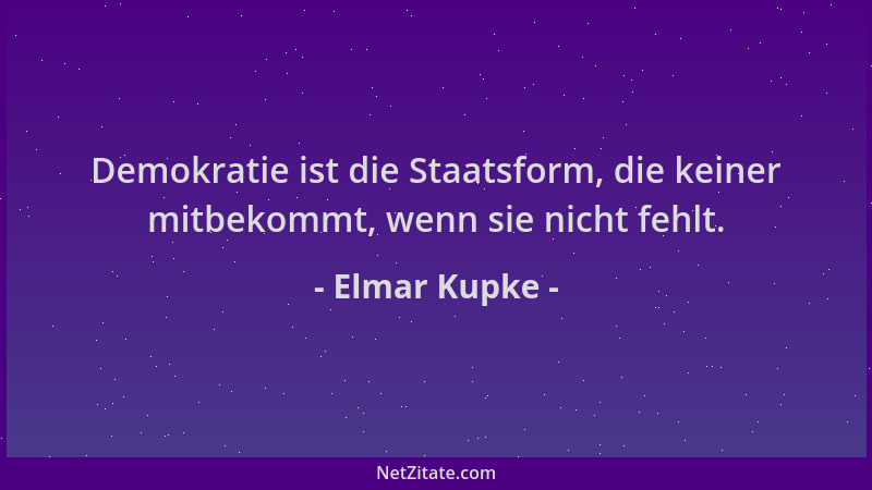 Elmar Kupke - Demokratie ist die Staatsform, die keiner mitbekommt, wenn sie nicht fehlt....