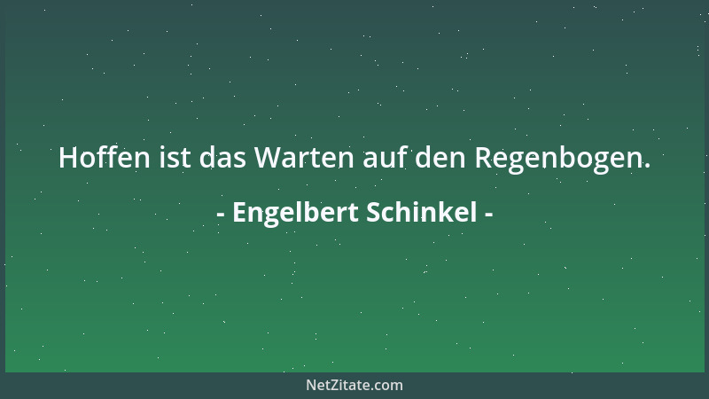 Engelbert Schinkel - Hoffen ist das Warten auf den Regenbogen....