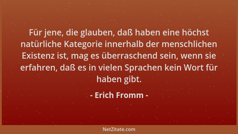 Erich Fromm - Für jene, die glauben, daß haben eine höchst natürliche Kategorie innerhalb der menschlichen Existenz ist, ma...