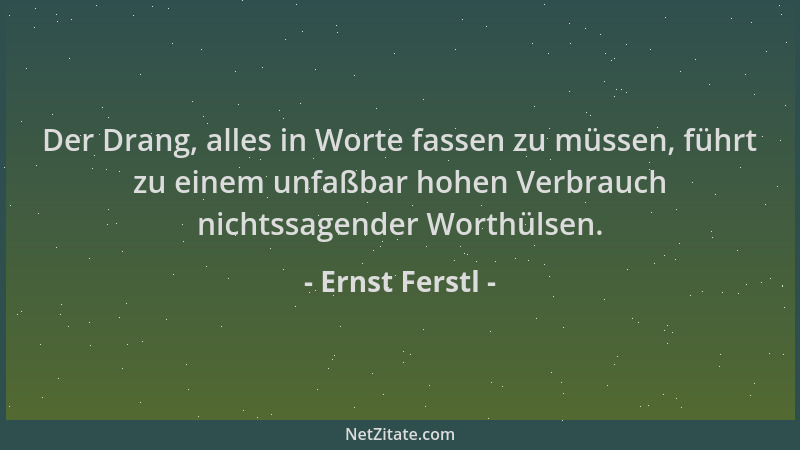Ernst Ferstl - Der Drang, alles in Worte fassen zu müssen, führt zu einem unfaßbar hohen Verbrauch nichtssagender Worthülse...