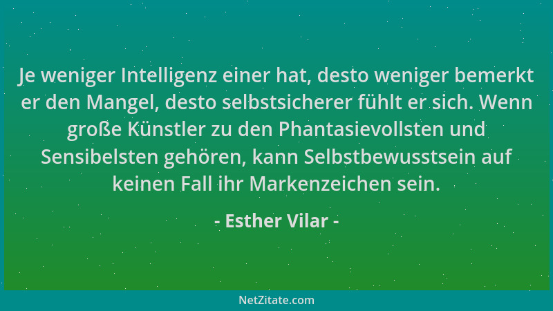 Esther Vilar - Je weniger Intelligenz einer hat, desto weniger bemerkt er den Mangel, desto selbstsicherer fühlt er sich. W...
