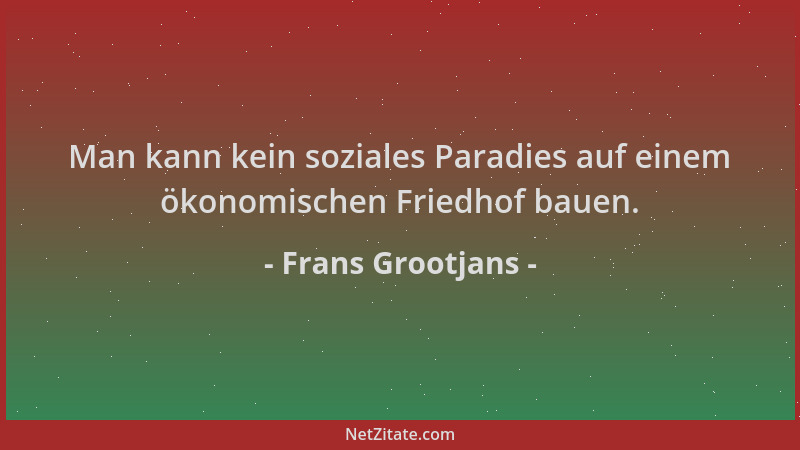 Frans Grootjans - Man kann kein soziales Paradies auf einem ökonomischen Friedhof bauen....