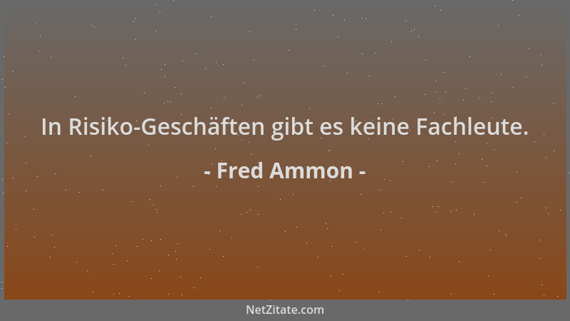 Fred Ammon - In Risiko-Geschäften gibt es keine Fachleute....