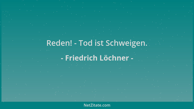 Friedrich Löchner - Reden! - Tod ist Schweigen....