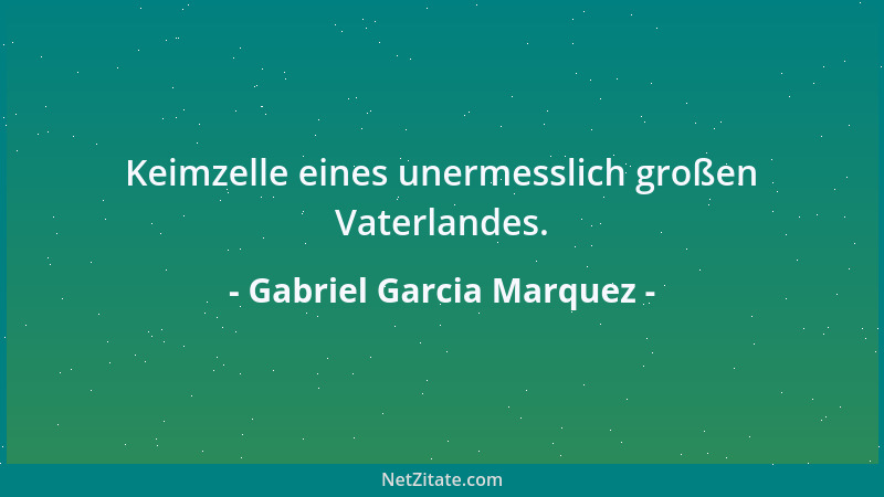 Gabriel Garcia Marquez - Es wird immer Menschen geben, die dich verletzen, also mußt du weiter vertrauen und nur in Zukunft...