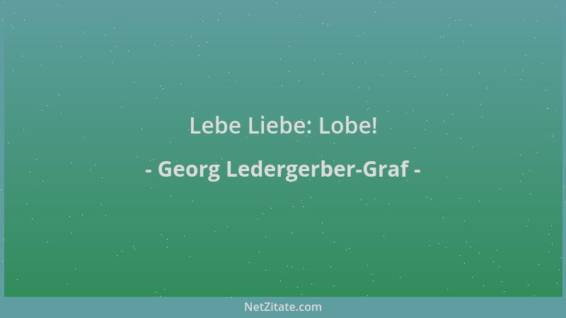 Georg Ledergerber-Graf - Lebe Liebe: Lobe!...
