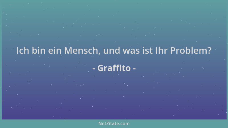 Graffito - Ich bin ein Mensch, und was ist Ihr Problem?...