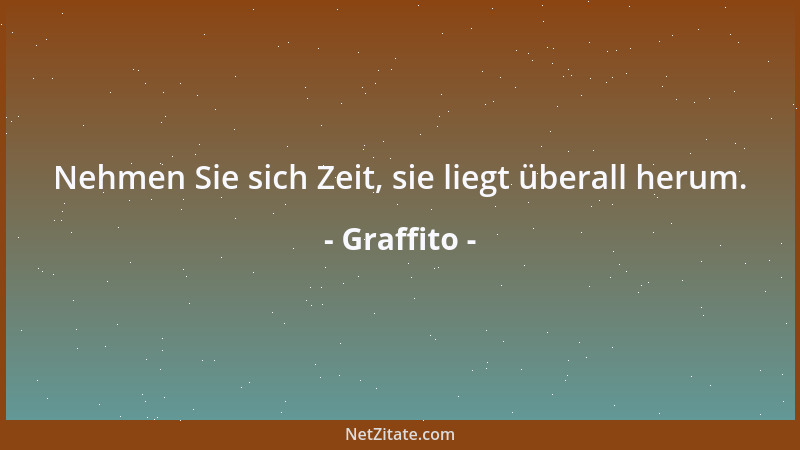 Graffito - Nehmen Sie sich Zeit, sie liegt überall herum....
