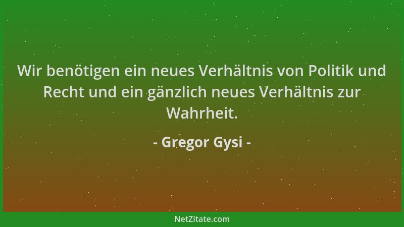 Gregor Gysi - Wir benötigen ein neues Verhältnis von Politik und Recht und ein gänzlich neues Verhältnis zur Wahrheit....
