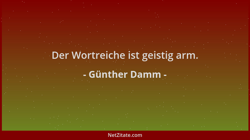 Günther Damm - Der Wortreiche ist geistig arm....