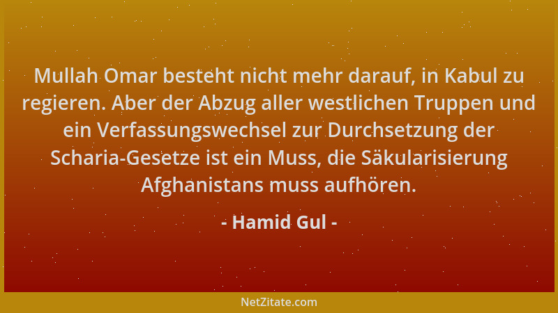 Hamid Gul - Mullah Omar besteht nicht mehr darauf, in Kabul zu regieren. Aber der Abzug aller westlichen Truppen und ein Ve...