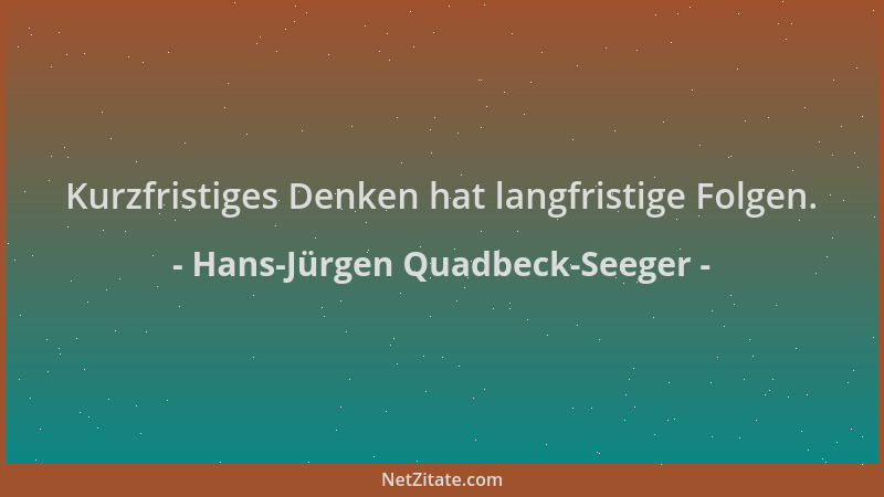 Hans-Jürgen Quadbeck-Seeger - Kurzfristiges Denken hat langfristige Folgen....