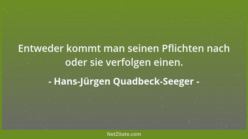 Hans-Jürgen Quadbeck-Seeger - Entweder kommt man seinen Pflichten nach oder sie verfolgen einen....